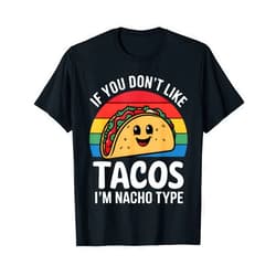 Flo Design Tacos Apparel Funny If You Don't Like Tacos I'm Nacho Type Mexican Tacos T-Shirt