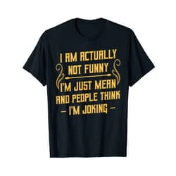 Best Sarcastic Gift Ideas Tee I Am Actually Not Funny I'm Just Mean Sarcastic Humor Quotes T-Shirt