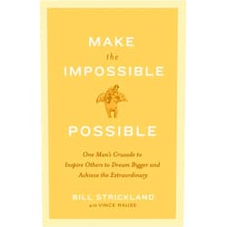Bill Strickland,Vince Rause Make the Impossible Possible: One Man's Crusade to Inspire Others to Dream Bigger and Achieve the Extraordinary
