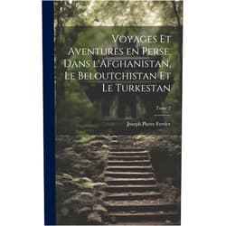 Joseph Pierre Ferrier Voyages et aventures en Perse, dans l'Afghanistan, le Beloutchistan et le Turkestan; Tome 2 (French Edition)