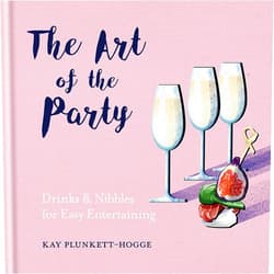 Kay Plunkett-Hogge The Art of the Party: Drinks & Nibbles for Easy Entertaining