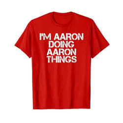 Sarcastic Birthday Name Text Joke Lover T-Shirts I'M AARON DOING AARON THINGS Shirt Funny Christmas Gift Idea