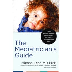 Michael Rich MD MPH,Teresa Barker The Mediatrician's Guide: A Joyful Approach to Raising Healthy, Smart, Kind Kids in a Screen-Saturated World