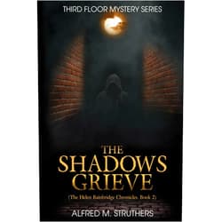 Alfred M Struthers The Shadows Grieve: The Helen Bainbridge Chronicles, Book 2 (Third Floor Mystery Series)