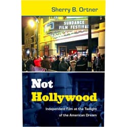 Sherry B. Ortner Not Hollywood: Independent Film at the Twilight of the American Dream