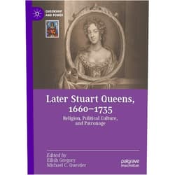 By Eilish Gregory (Editor), Michael C. Questier (Editor) Format: Kindle Edition Later Stuart Queens, 1660–1735: Religion, Political Culture, and Patronage (Queenship and Power)