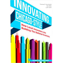 Tom Kuczmarski,Dan Miller,Luke Tanen,Rahm Emanuel Innovating . . . Chicago-Style: How Local Innovators Are Building the National Economy