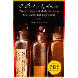 By David J. Peck (Author), Moira Ambrose (Foreword) Or Perish in the Attempt: The Hardship and Medicine of the Lewis and Clark Expedition
