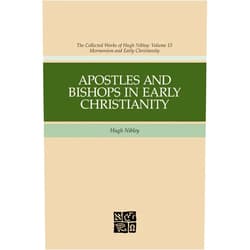 Hugh Nibley,John F. Hall,John W. Welch Apostles And Bishops In Early Christianity (Hugh Nibley Works)