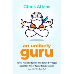 Chick Atkins An Unlikely Guru: How a Neurotic Jewish Real Estate Developer from New Jersey Found Enlightenment (And How You Can, Too)