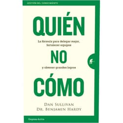 Dan Sullivan,Benjamin Hardy Quién, no Cómo: La fórmula para delegar mejor, fortalecer equipos y obtener grandes logros (Spanish Edition)