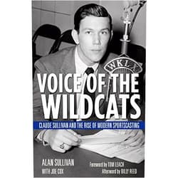 Alan Sullivan,Joe Cox,Tom Leach Voice of the Wildcats: Claude Sullivan and the Rise of Modern Sportscasting