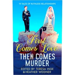 Heather Weidner,Debra H. Goldstein,Sandra Murphy,Kristin Kisska,Eleanor Cawood Jones,Allie Marie,Ellen Butler,Maggie King,Mary Dutta,Teresa Inge First Comes Love, Then Comes Murder: 19 Tales of Ruthless Relationships