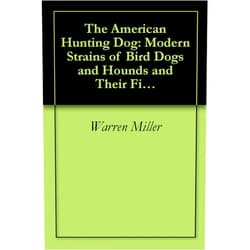 By Warren Miller (Author) Format: Kindle Edition The American Hunting Dog: Modern Strains of Bird Dogs and Hounds and Their Field Training
