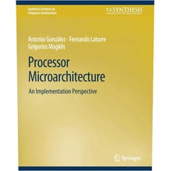 Antonio Gonzalez,Fernando Latorre,Grigorios Magklis Processor Microarchitecture: An Implementation Perspective (Synthesis Lectures on Computer Architecture)