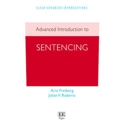 By Arie Freiberg (Author), Julian V. Roberts (Author) Advanced Introduction to Sentencing (Elgar Advanced Introductions series)