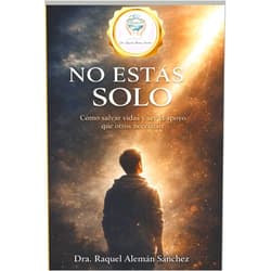 DRA RAQUEL ALEMAN SANCHEZ,DRA RAQUEL ALEMAN SANCHEZ NO ESTAS SOLO: Como salvar vidas y ser el apoyo que otros necesitan (NO ESTAS SOLO SERIE 1) (Spanish Edition)