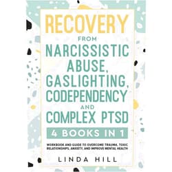 Linda Hill Recovery from Narcissistic Abuse, Gaslighting, Codependency and Complex PTSD (4 Books in 1): Workbook and Guide to Overcome Trauma, Toxic ... and ... from Unhealthy Relationships (9 Books))