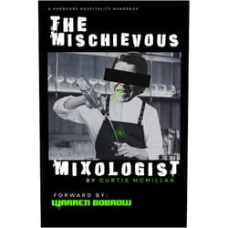 Curtis W McMillan,Joseph Collins,Jeremy McCormack,Warren Bobrow The Mischievous Mixologist: A Hardcore Hospitality Handbook