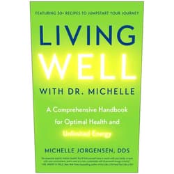 By Dr. Michelle C. Jorgensen (Author) Living Well with Dr. Michelle: A Comprehensive Handbook for Optimal Health and Unlimited Energy
