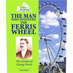 Dani Sneed The Man Who Invented the Ferris Wheel: The Genius of George Ferris (Genius Inventors and Their Great Ideas)