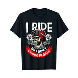Stuff For Bikers And Motocycle Racing I Ride So I Don't Choke People Funny Biker T-Shirt