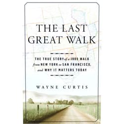 By Wayne Curtis (Author) The Last Great Walk: The True Story of a 1909 Walk from New York to San Francisco, and Why it MattersToday