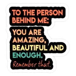 Generic Kiss Cut, Funny Sticker to The Person Behind Me You are Amazing Beautiful and Enough Vinyl Stickers Laptop Decal Water Bottle Sticker Vinyl Sticker, Funny Sticker, Gift Stickers, AAB2 Stickers