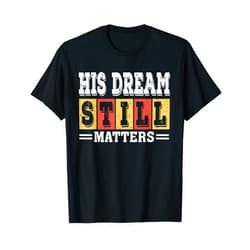 Martin Luther King Day His Dream Still Matters Martin Luther King Day Human Rights T-Shirt