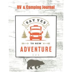 Journals by Melody Wynn Say Yes To New Adventure RV & Camping Journal: Large Log Book for Full-Time or Part-Time RVers and Camping Enthusiasts