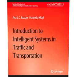 Ana L.C. Bazzan,Franziska Klügl Introduction to Intelligent Systems in Traffic and Transportation (Synthesis Lectures on Artificial Intelligence and Machine Learning)