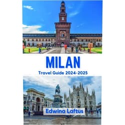 By Edwina Laftus (Author) MILAN Travel Guide 2024-2025: Unlock Milan's Mysteries and Embrace its Vibrant Spirit with Expert Guidance (Tales and tips for travelers)