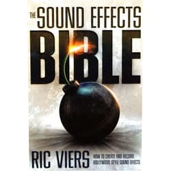 Ric Viers The Sound Effects Bible: How to Create and Record Hollywood Style Sound Effects
