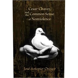 By José-Antonio Orosco (Author) Cesar Chavez and the Common Sense of Nonviolence