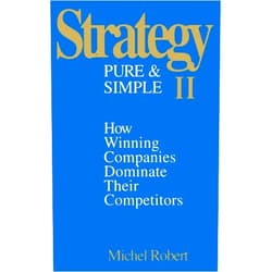 By Michel Robert (Author) Strategy Pure & Simple II: How Winning Companies Dominate Their Competitors