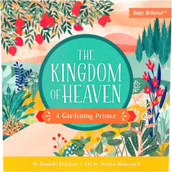 By Danielle Hitchen (Author), Jessica Blanchard (Artist) The Kingdom of Heaven: A Gardening Primer (Baby Believer)