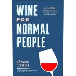 Elizabeth Schneider Wine for Normal People: A Guide for Real People Who Like Wine, but Not the Snobbery That Goes with It
