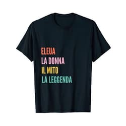 Disegni Di Nomi Italiani Divertenti Per Eleua Funny Italian First Name Design - Eleua T-Shirt