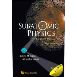 Ernest M Henley,Alejandro Garcia Subatomic Physics Solutions Manual (3Rd Edition)