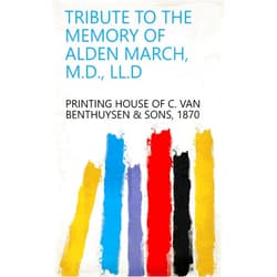 By 1870 Printing house of C. Van Benthuysen & sons (Author) Format: Kindle Edition Tribute to the Memory of Alden March, M.D., LL.D
