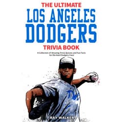 Ray Walker The Ultimate Los Angeles Dodgers Trivia Book: A Collection of Amazing Trivia Quizzes and Fun Facts for Die-Hard Dodgers Fans!