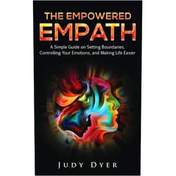 By Judy Dyer (Author) The Empowered Empath: A Simple Guide on Setting Boundaries, Controlling Your Emotions, and Making Life Easier
