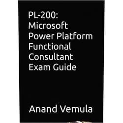 Anand Vemula PL-200: Microsoft Power Platform Functional Consultant Exam Guide