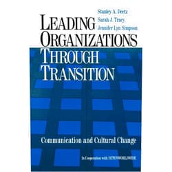 Stanley A. Deetz,Sarah J. Tracy,Jennifer Lyn Simpson Leading Organizations through Transition: Communication and Cultural Change