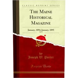 Joseph W. Porter The Maine Historical Magazine, Vol. 9: January, 1894, January, 1895 (Classic Reprint)