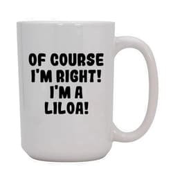 Knick Knack Gifts Of Course I'm Right! I'm A Liloa! - 15oz Ceramic Coffee Mug, White