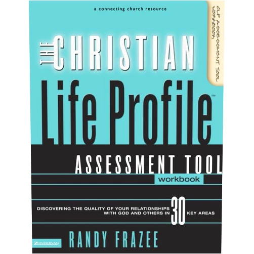 Randy Frazee The Christian Life Profile Assessment Tool Workbook: Discovering the Quality of Your Relationships with God and Others in 30 Key Areas