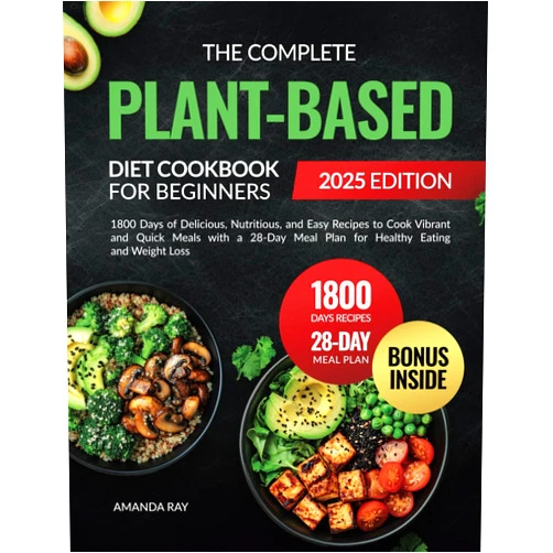 By Amanda Ray (Author) The Complete Plant-Based Diet Cookbook for Beginners: 1800 Days of Delicious, Nutritious, and Easy Recipes to Cook Vibrant and Quick Meals with a ... (Quick & Easy, Healthy Diet Recipes Books)