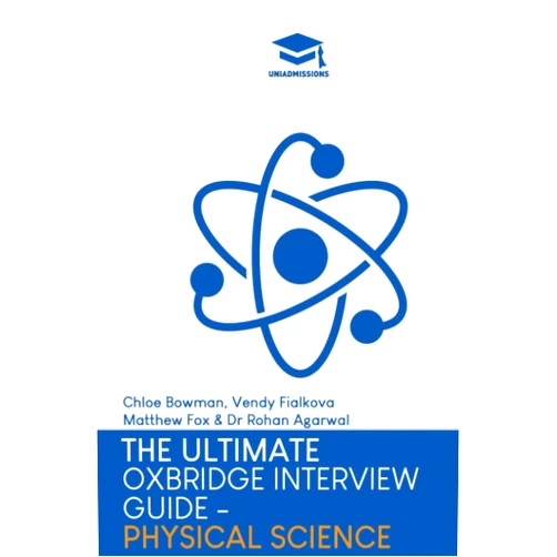 Dr Rohan Agarwal,Chloe Bowman,Vendy Fialkova,Matthew Fox The Ultimate Oxbridge Interview Guide: Physical Science: Practice through hundreds of mock interview questions used in real Oxbridge interviews, with ... every question by Oxbridge admissions tutors.