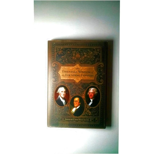 By Carol Kelly-Gangi (Author) The Essential Wisdom of the Founding Fathers (2009)